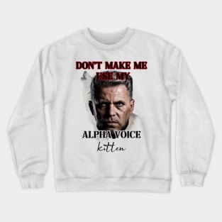 dont make me use my alpha voice kitten Crewneck Sweatshirt